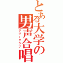 とある大学の男声合唱（グリークラブ）