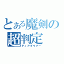 とある魔剣の超判定（ティアダウナー）