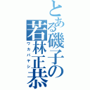 とある磯子の若林正恭（ワカバヤシ）