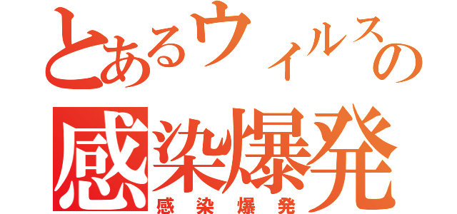 とあるウィルスの感染爆発（感染爆発）