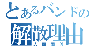 とあるバンドの解散理由（人間関係）