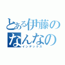 とある伊藤のなんなのー（インデックス）