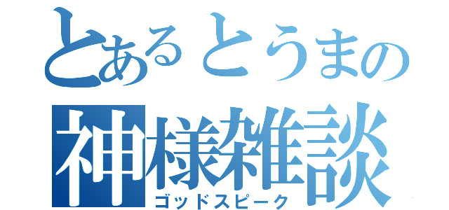 とあるとうまの神様雑談（ゴッドスピーク）