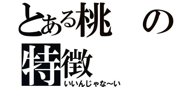 とある桃の特徴（いいんじゃな～い）