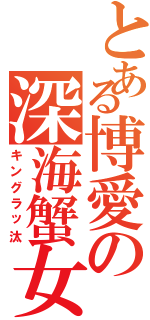 とある博愛の深海蟹女（キングラッ汰）