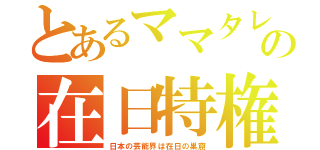 とあるママタレの在日特権（日本の芸能界は在日の巣窟）