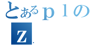 とあるｐｌのｚ（ݾ）