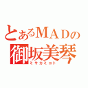 とあるＭＡＤの御坂美琴（ミサカミコト）