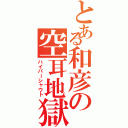 とある和彦の空耳地獄（ハイパーシャウト）