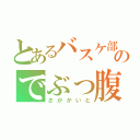 とあるバスケ部のでぶっ腹（さがかいと）