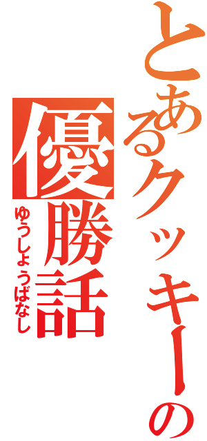 とあるクッキーの優勝話（ゆうしょうばなし）