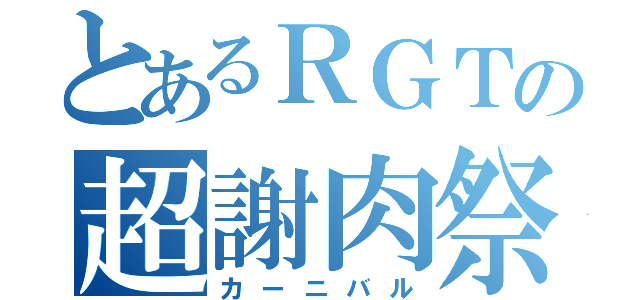 とあるＲＧＴの超謝肉祭（カーニバル）