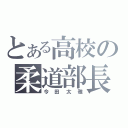 とある高校の柔道部長（今田太雅）