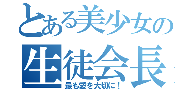 とある美少女の生徒会長（最も愛を大切に！）