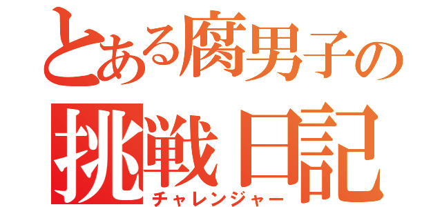 とある腐男子の挑戦日記（チャレンジャー）