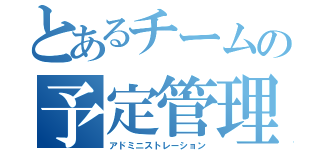 とあるチームの予定管理（アドミニストレーション）