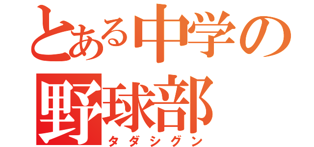 とある中学の野球部（タダシグン）