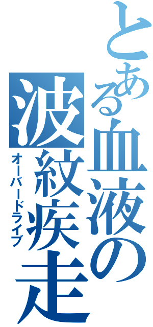 とある血液の波紋疾走（オーバードライブ）