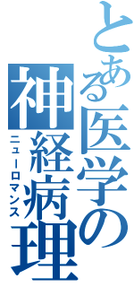 とある医学の神経病理（ニューロマンス）