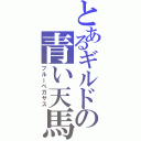 とあるギルドの青い天馬（ブルーペガサス）