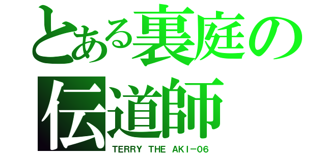 とある裏庭の伝道師（ＴＥＲＲＹ ＴＨＥ ＡＫＩ－０６）