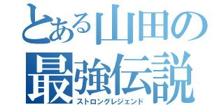 とある山田の最強伝説（ストロングレジェンド）