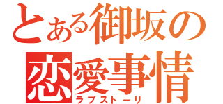 とある御坂の恋愛事情（ラブストーリ）