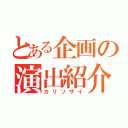 とある企画の演出紹介（カリソザイ）