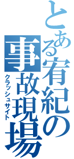 とある宥紀の事故現場（クラッシュサイト）