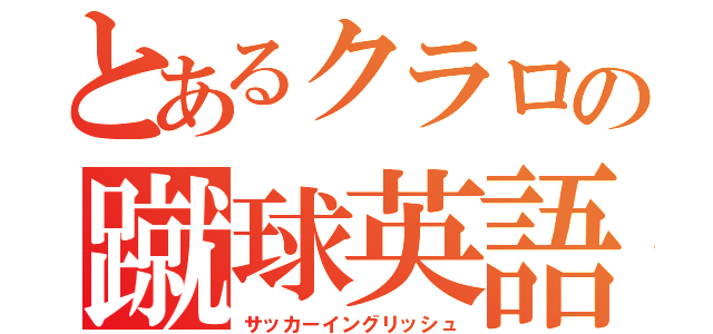 とあるクラロの蹴球英語（サッカーイングリッシュ）