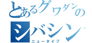 とあるグワダンのシバシン（ニュータイプ）