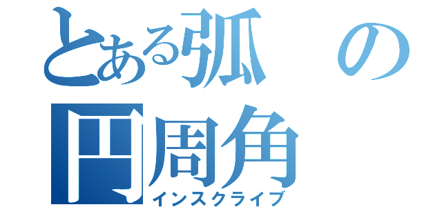 とある弧の円周角（インスクライブ）