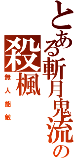 とある斬月鬼流の殺楓（無人能敵）