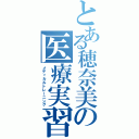 とある穂奈美の医療実習（メディカルトレーニング）