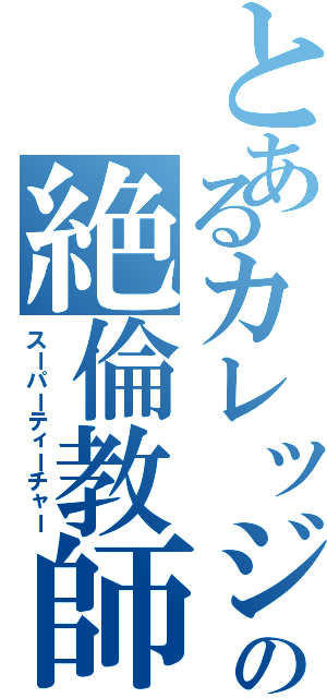 とあるカレッジの絶倫教師（スーパーティーチャー）