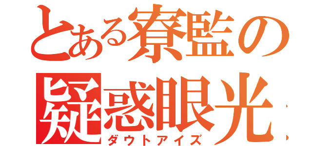 とある寮監の疑惑眼光（ダウトアイズ）