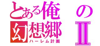 とある俺の幻想郷Ⅱ（ハーレム計画）