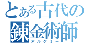 とある古代の錬金術師（アルケミー）