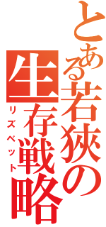 とある若狹の生存戦略（リズベット）