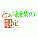 とある緑茶の限定（アメンバー）