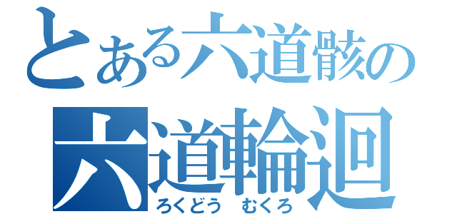 とある六道骸の六道輪迴（ろくどう むくろ）