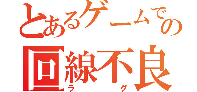 とあるゲームでの回線不良（ラグ）