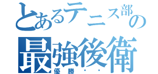 とあるテニス部の最強後衛（優勝‼︎）