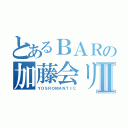 とあるＢＡＲの加藤会リーダーⅡ（ＹＯＳＲＯＭＡＮＴＩＣ）