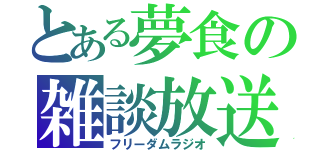 とある夢食の雑談放送（フリーダムラジオ）