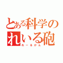 とある科学のれいる砲（れーるがん）