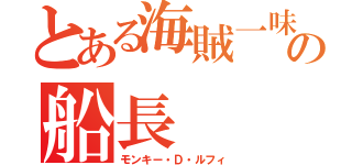 とある海賊一味の船長（モンキー・Ｄ・ルフィ）