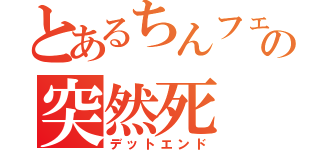 とあるちんフェの突然死（デットエンド）