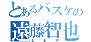 とあるバスケの遠藤智也（ともや）