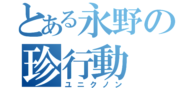 とある永野の珍行動（ユニクノン）